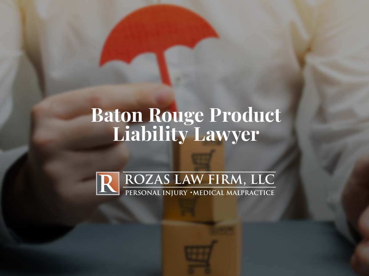 Baton Rouge Product Liability Lawyer | Rozas Personal Injury Law